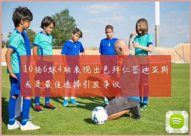 10场6球4助表现出色拜仁签迪亚斯或是最佳选择引发争议
