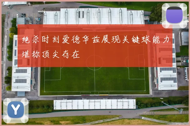 绝杀时刻爱德华兹展现关键球能力堪称顶尖存在