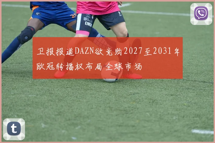 卫报报道DAZN欲竞购2027至2031年欧冠转播权布局全球市场