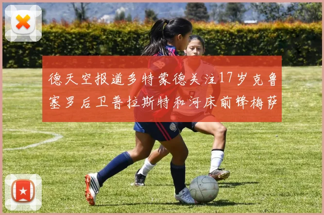 德天空报道多特蒙德关注17岁克鲁塞罗后卫普拉斯特和河床前锋梅萨