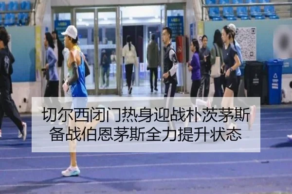 切尔西闭门热身迎战朴茨茅斯 备战伯恩茅斯全力提升状态